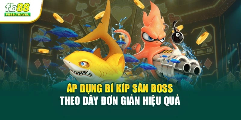 Áp dụng bí kíp săn boss theo dây đơn giản hiệu quả 