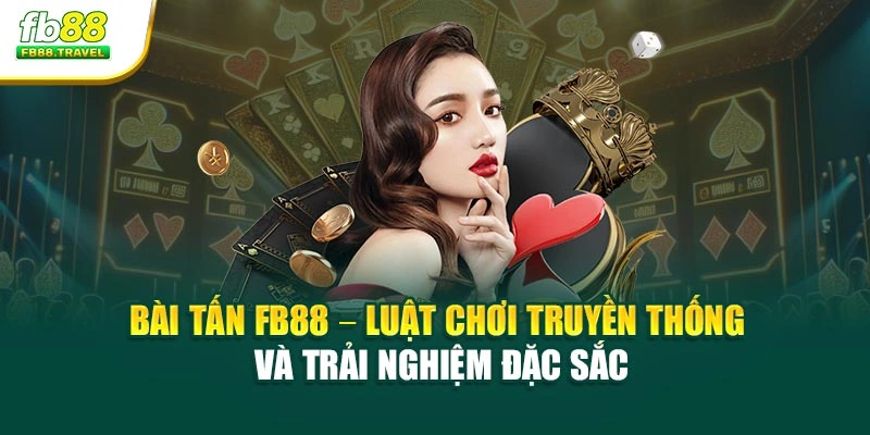 Bài Tấn FB88 – Luật Chơi Truyền Thống Và Trải Nghiệm Đặc Sắc