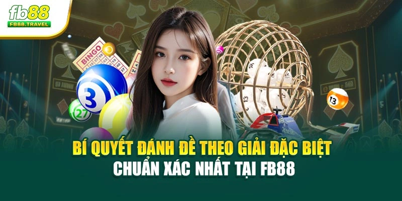 Bí Quyết Đánh Đề Theo Giải Đặc Biệt Chuẩn Xác Nhất Tại Fb88