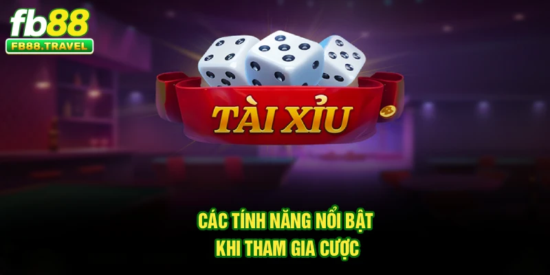 Các tính năng nổi bật khi tham gia cược