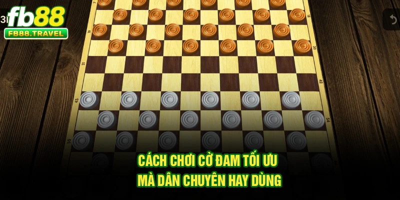 Cách chơi Cờ Đam tối ưu mà dân chuyên hay dùng