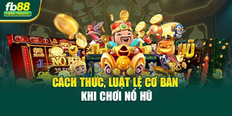 Cách thức, luật lệ cơ bản khi chơi nổ hũ