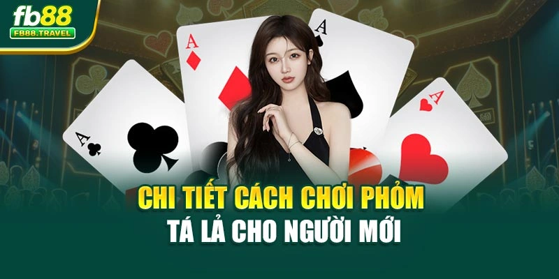 Chi tiết cách chơi Phỏm tá lả cho người mới