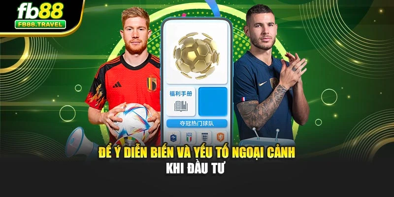 Để ý diễn biến và yếu tố ngoại cảnh khi đầu tư