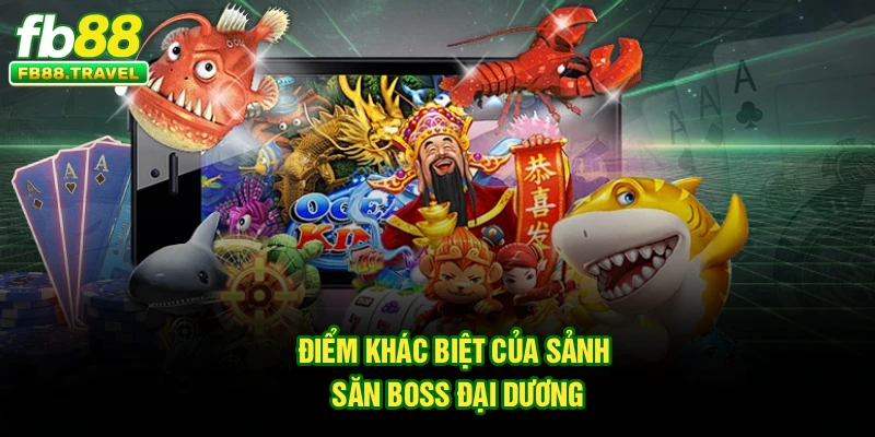 Điểm khác biệt của sảnh săn Boss đại dương