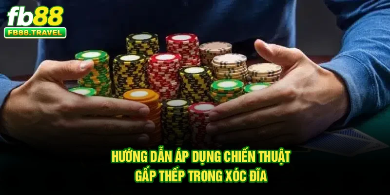 Hướng dẫn áp dụng chiến thuật gấp thếp trong xóc đĩa 