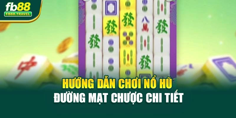 Hướng dẫn chơi nổ hũ Đường mạt chược chi tiết