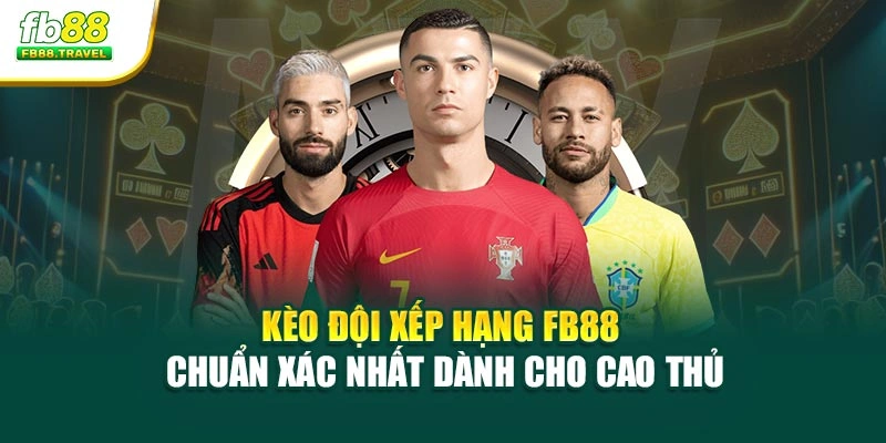 Kèo Đội Xếp Hạng Fb88 Chuẩn Xác Nhất Dành Cho Cao Thủ