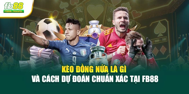 Kèo Đồng Nửa Là Gì Và Cách Dự Đoán Chuẩn Xác Tại Fb88