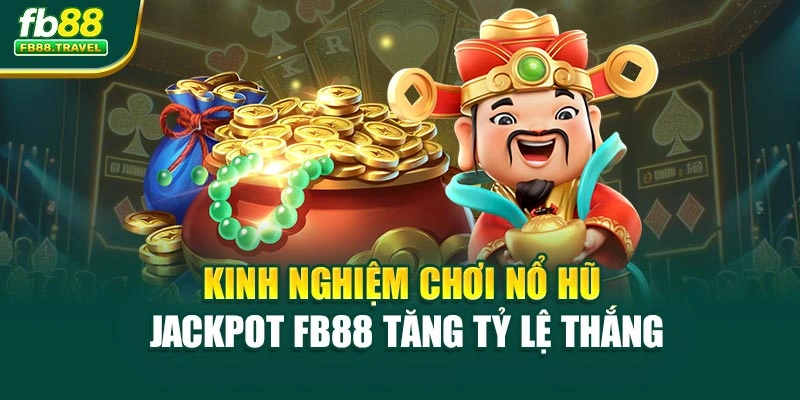 Kinh Nghiệm Chơi Nổ Hũ Jackpot FB88 Tăng Tỷ Lệ Thắng