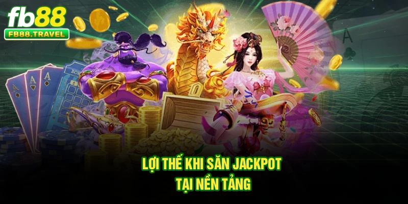 Lợi thế khi săn Jackpot tại nền tảng