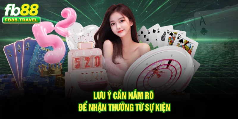 Lưu ý cần nắm rõ để nhận thưởng từ sự kiện