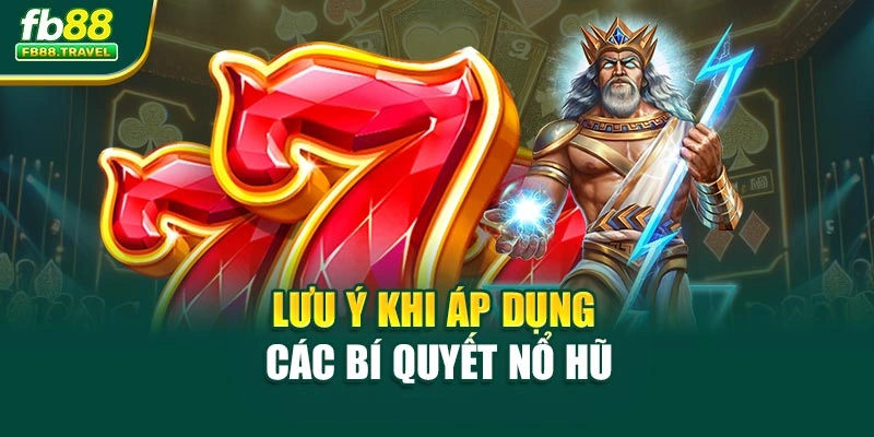 Lưu ý khi áp dụng các bí quyết nổ hũ