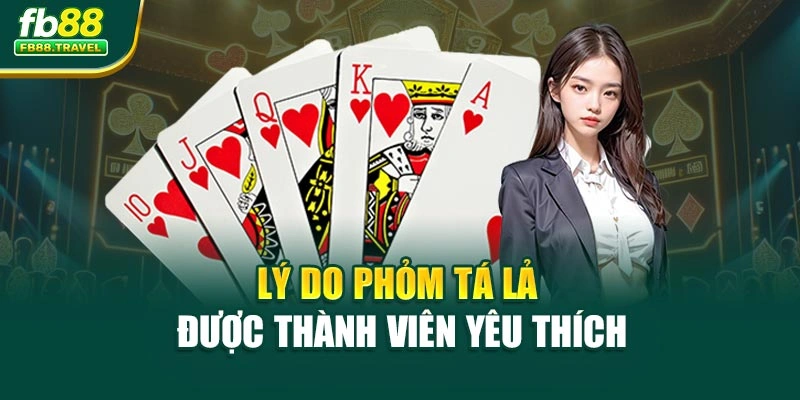 Lý do Phỏm tá lả được thành viên yêu thích