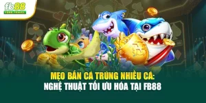 Mẹo Bắn Cá Trúng Nhiều Cá: Nghệ Thuật Tối Ưu Hóa Tại Fb88