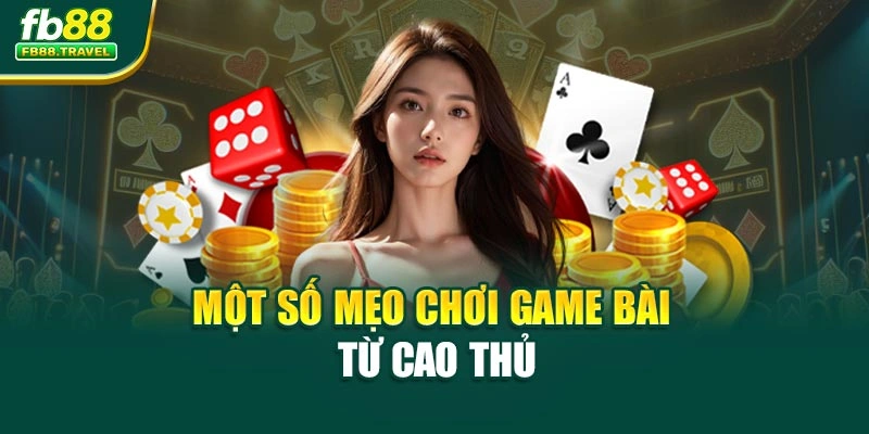 Một số mẹo chơi game bài từ cao thủ