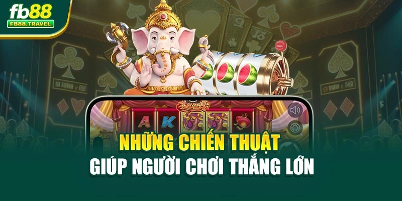 Những chiến thuật giúp người chơi thắng lớn
