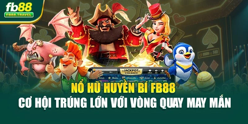 Nổ Hũ Huyền Bí FB88 – Cơ Hội Trúng Lớn Với Vòng Quay May Mắn