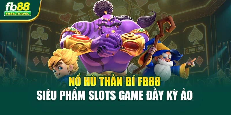 Nổ Hũ Thần Bí FB88 – Siêu Phẩm Slots Game Đầy Kỳ Ảo