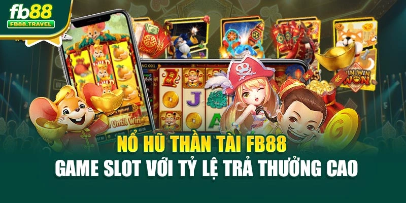 Nổ Hũ Thần Tài FB88 – Game Slot Với Tỷ Lệ Trả Thưởng Cao