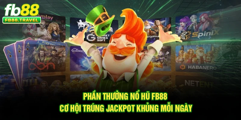 Phần Thưởng Nổ Hũ FB88 – Cơ Hội Trúng Jackpot Khủng Mỗi Ngày