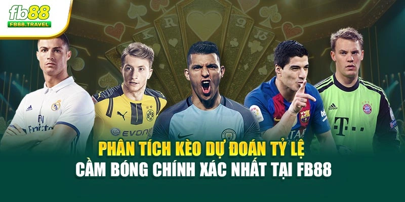 Phân Tích Kèo Dự Đoán Tỷ Lệ Cầm Bóng Chính Xác Nhất Tại Fb88