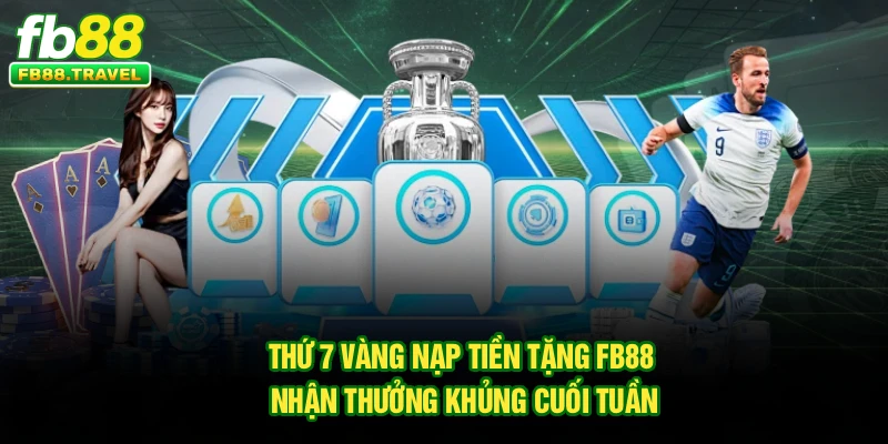 Thứ 7 Vàng Nạp Tiền Tặng FB88 – Nhận Thưởng Khủng Cuối Tuần