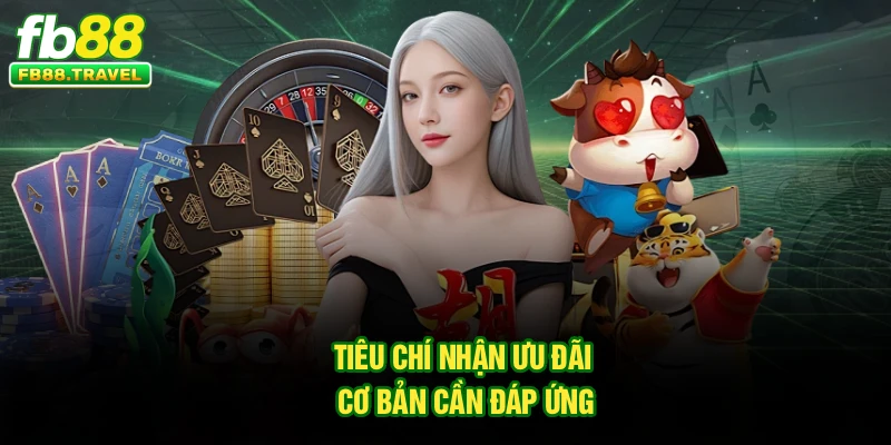 Tiêu chí nhận ưu đãi cơ bản cần đáp ứng