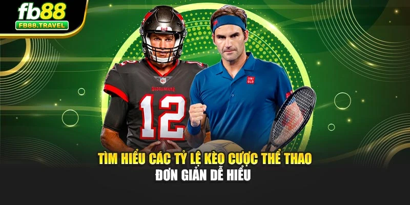 Tìm hiểu các tỷ lệ kèo cược thể thao đơn giản dễ hiểu 