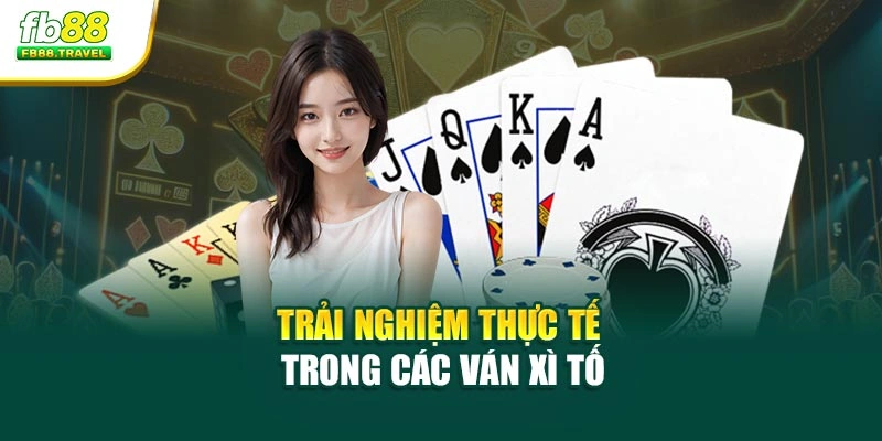 Trải nghiệm thực tế trong các ván xì tố