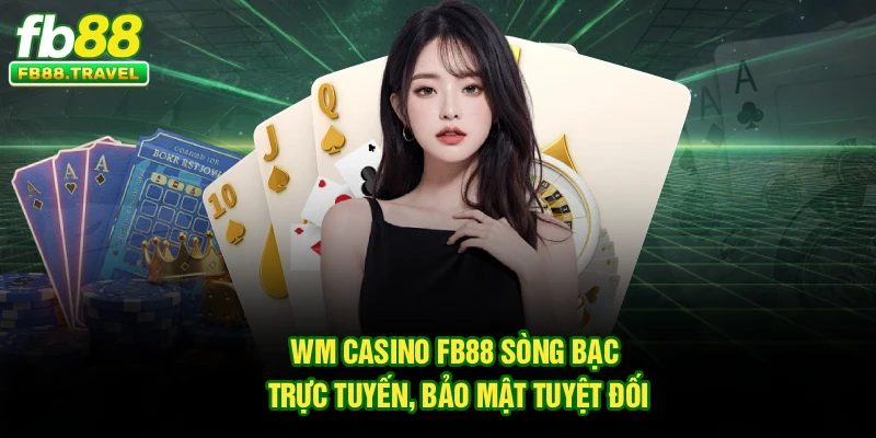 WM Casino FB88 – Sòng Bạc Trực Tuyến, Bảo Mật Tuyệt Đối