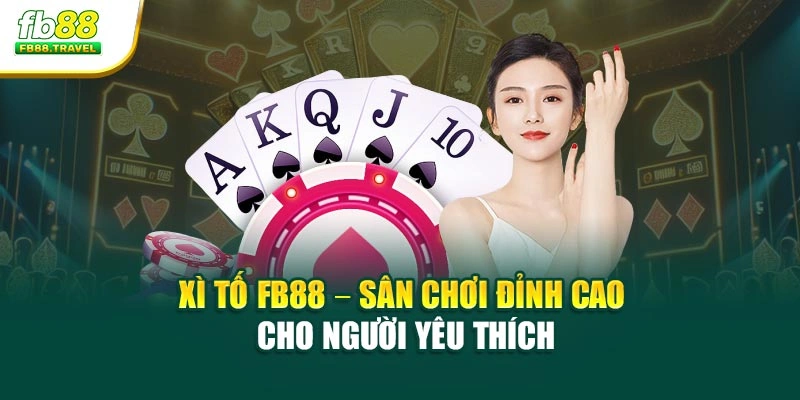 Xì Tố FB88 – Sân Chơi Đỉnh Cao Cho Người Yêu Thích