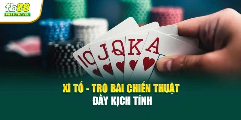 Xì tố - Trò bài chiến thuật đầy kịch tính
